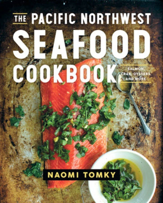 The Pacific Northwest Seafood Cookbook - Naomi Tomky