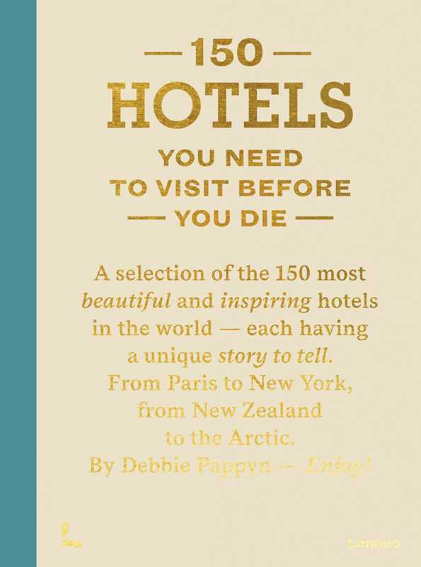 150 Hotels You Need To Visit Before You Die by Debbie Pappyn